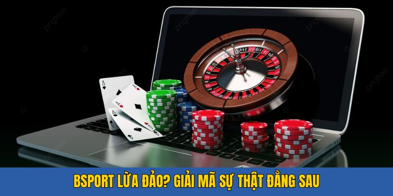 Đính Chính Tin Đồn Bsport Lừa Đảo Khiến Người Chơi Lo Sợ