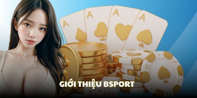 Giới thiệu Bsport | Sơ nét về sảnh cược uy tín cho dân cược