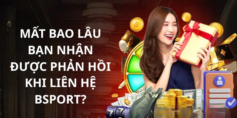Thời gian mà bạn sẽ nhận được phản hồi khi liên hệ Bsport