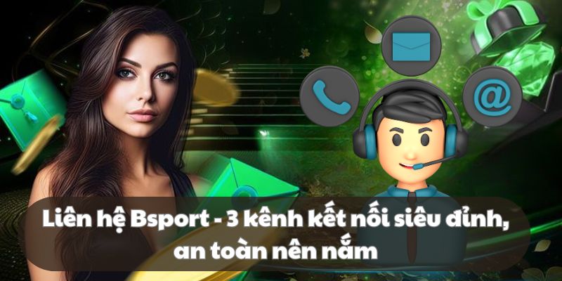 Liên hệ Bsport - 3 phương thức và trường hợp nên kết nối