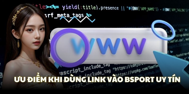 Các ưu điểm của khi dùng link vào Bsport uy tín